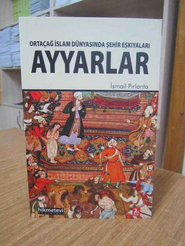 Ortaçağ İslam Dünyasında Şehir Eşkıyaları Ayyarlar - Doç. Dr. İsmail Pırlanta [2.Baskı]