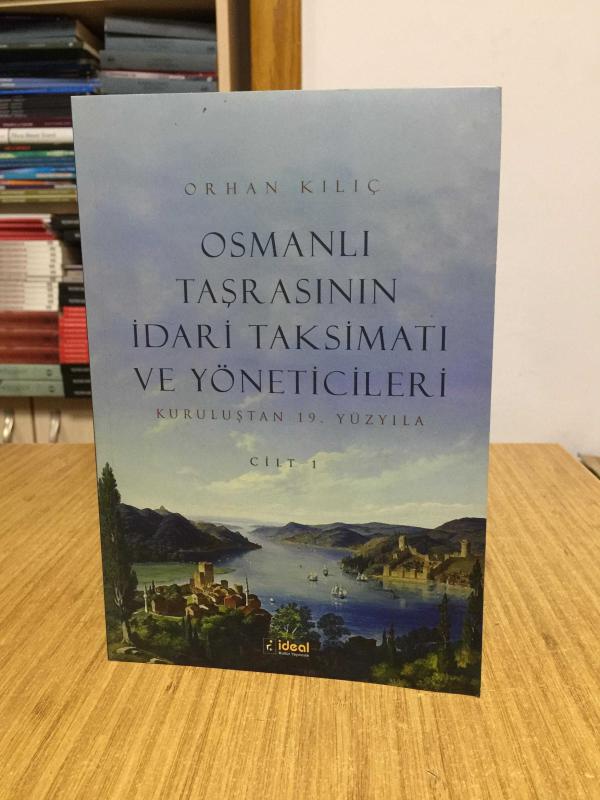 Osmanlı Taşrasının İdari Taksimatı ve Yöneticileri CİLT 1 KURULUŞTAN 19. YÜZYILA