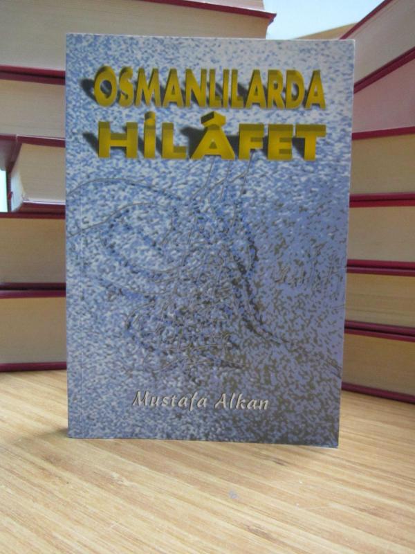 Osmanlılarda Hilafet 1517 - 1909 Geçişi Tarihi Gelişimi ve Tesirleri - Mustafa Alkan