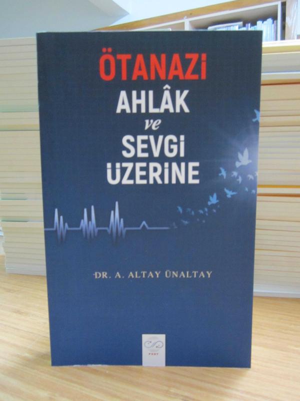 Ötenazi Ahlak ve Sevgi Üzerine - Dr. A. Altay Ünaltay