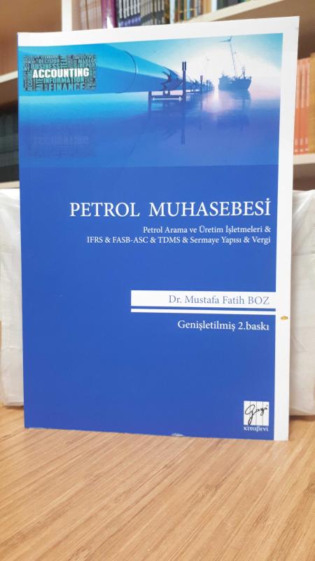 PETROL MUHASEBESİ Petrol Arama ve Üretim İşletmeleri & IFRS & FASB- ASC & TDMS & Sermaye Yapısı &Vergi