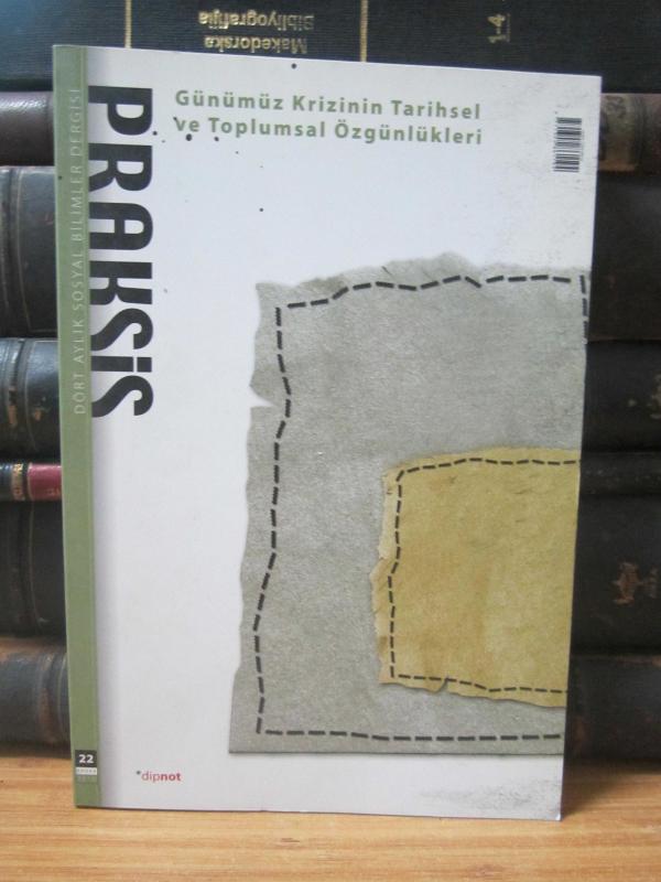 Praksis Dergisi - Sayı 22 Günümüz Krizinin Tarihsel ve Toplumsal Özgünlükleri - Dört Aylık Sosyal Bilimler Dergisi - Dipnot Yayınları