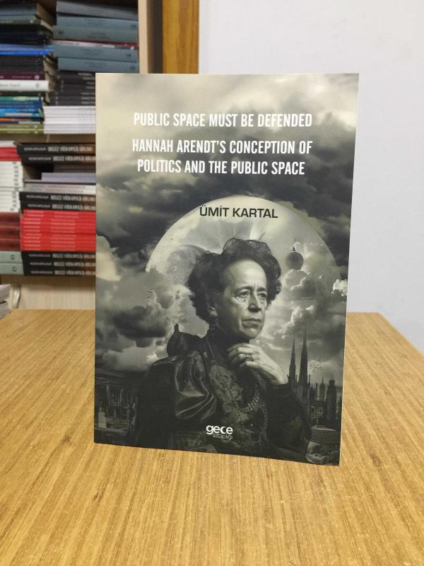 Public Space Must Be Defended - Hannah Arendt's Conception of Politics and The Public Space