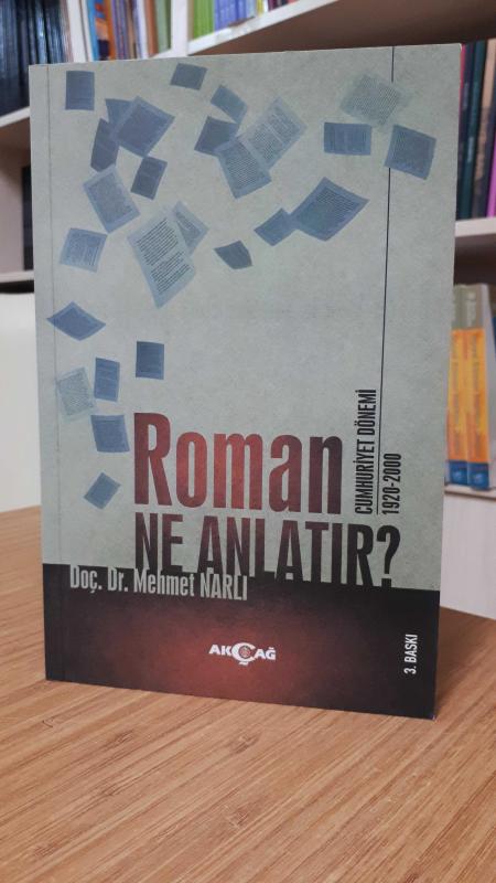 Roman Ne Anlatır -Cumhuriyet Dönemi (1920 - 2000) Türk Romanı Üzerine Tematik Bir Tasnif ve Değerlendirme-