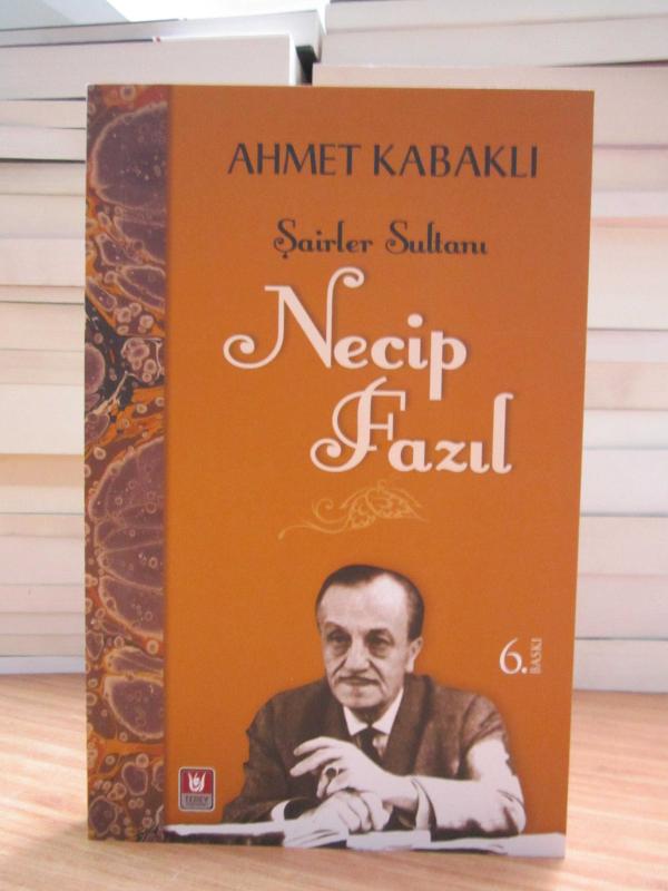 Şairler Sultanı Necip Fazıl - Ahmet Kabaklı [6.Baskı]
