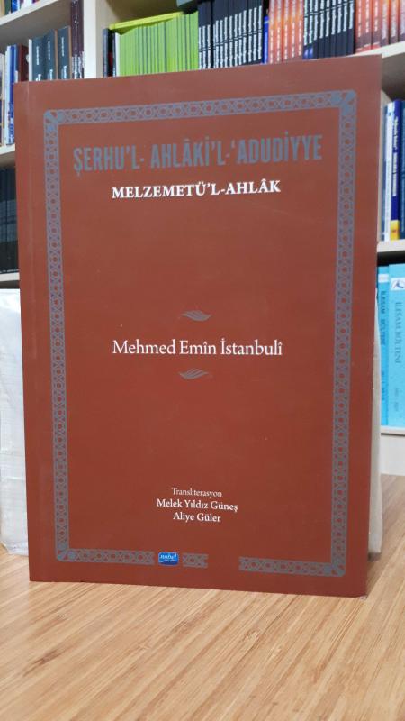 Şerhu'l-Ahlâki'l-'Adudiyye Melzemetü'l-Ahlâk / Ahlâk-i Adudiyye'nin Osmanlı Türkçesi Çeviri-Şerhi