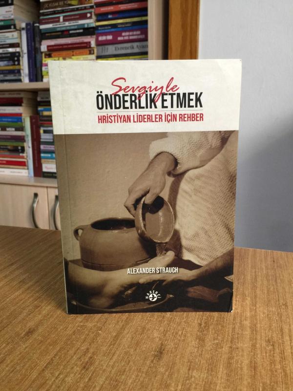 Sevgiyle Önderlik Etmek Hristiyan Liderler İçin Rehber - Alexander Strauch