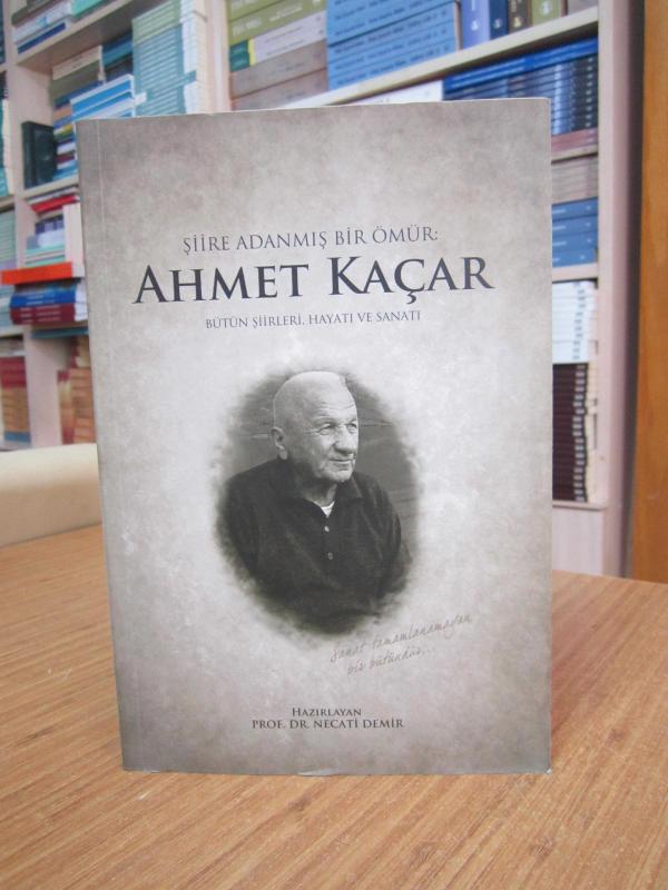 Şiire Adanmış Bir Ömür AHMET KAÇAR Bütün Şiirleri Hayatı ve Sanatı