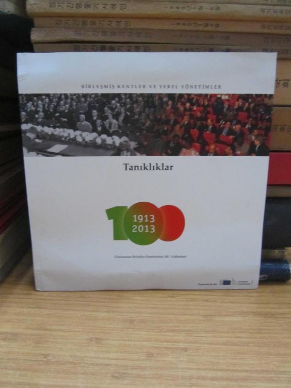 Tanıklıklar 1913 - 2013 - Uluslararası Belediye Hareketinin 100 Yıldönümü