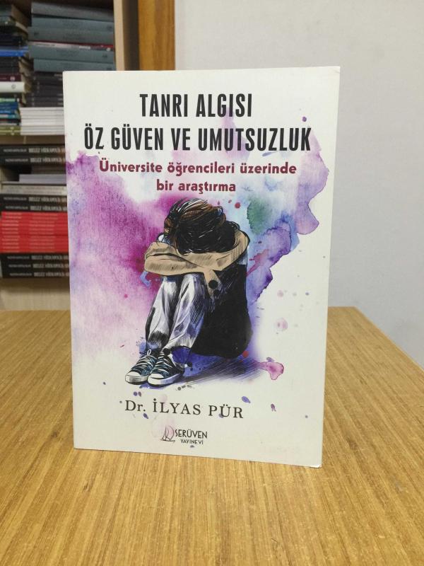 Tanrı Algısı Öz Güven ve Umutsuzluk Üniversite Öğrencileri Üzerinde Bir Araştırma - Dr. İlyas Pür