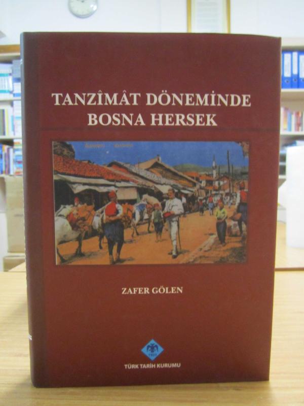 TANZİMAT DÖNEMİNDE BOSNA HERSEK Siyasi, İdari, Sosyal ve Ekonomik Durumu [Ciltli - Şömizli]