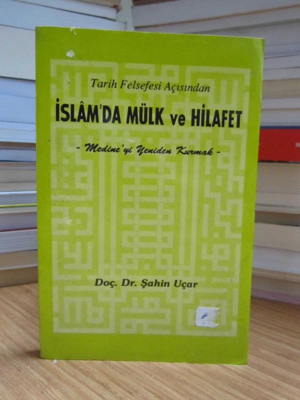 Tarih Felsefesi Açısından İslam'da Mülk ve Hilafet Medine'yi Yeniden Kurmak - Doç. Dr. Şahin Uçar [İmzalı]