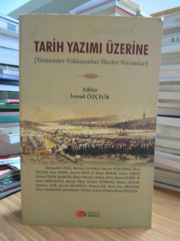Tarih Yazımı Üzerine (Yöntemler - Yaklaşımlar - İlkeler - Yorumlar) - İsmail Özçelik [İmzalı]