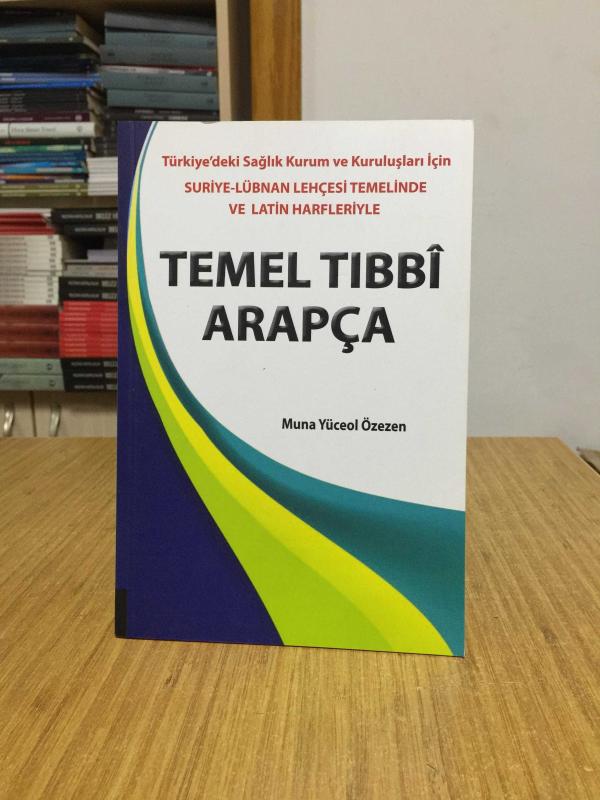 Temel Tıbbi Arapça - Türkiye'deki Sağlık Kurum ve Kuruluşları İçin Suriye Lübnan Lehçesi Temelinde ve Latin Harfleriyle