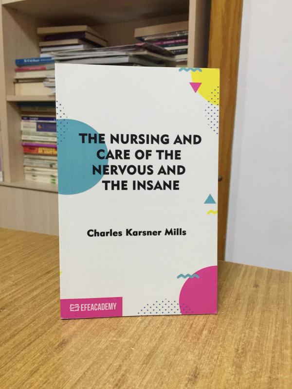 The Nursing And Care Of The Nervous And The İnsane (Classic Reprint) - Charles Karsner Mills