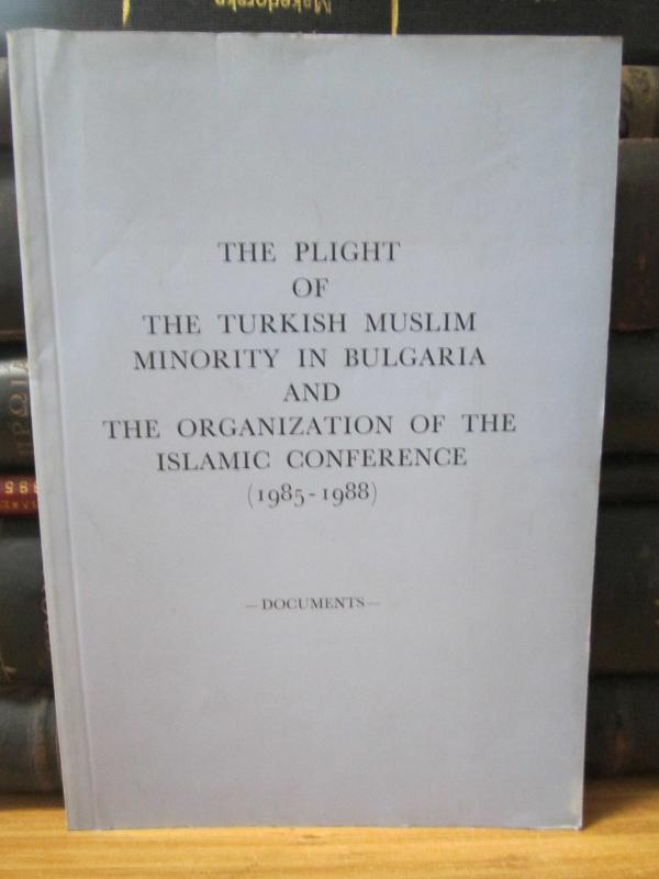 The Plight of The Turkish Muslim Minority in Bulgaria and The Organization of The Islamic Conference - 1985 - 1988 - Documents