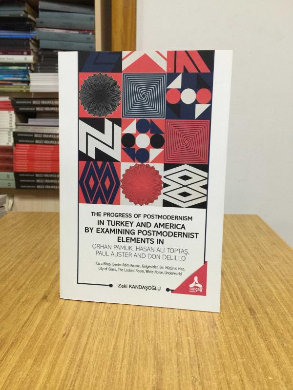 The Progress of Postmodernism in Turkey and America by Examining Postmodernist Elements in Orhan Pamuk, Hasan Ali Toptaş, Paul Auster and Don Delillo