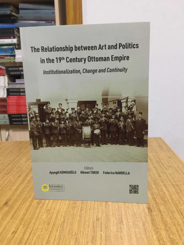 The Relationship between Art and Politics in the 19th Century Ottoman Empire Institutionalization Change and Continuity