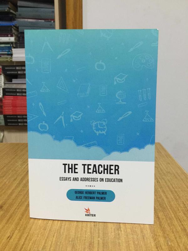 The Teacher Essays and Addresses on Education - George Herbert Palmer & Alice Freeman Palmer