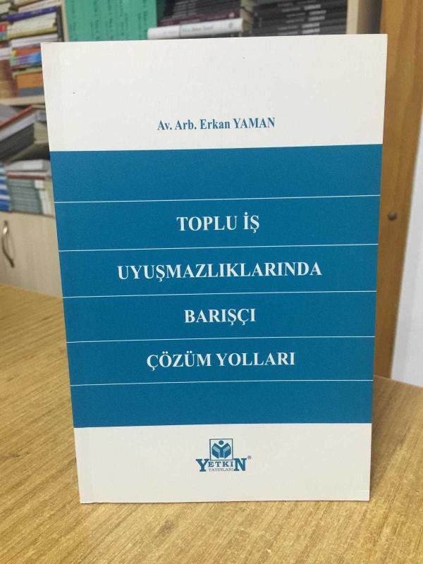 Toplu İş Uyuşmazlıklarında Barışçı Çözüm Yolları - Av. Arb. Erkan Yaman