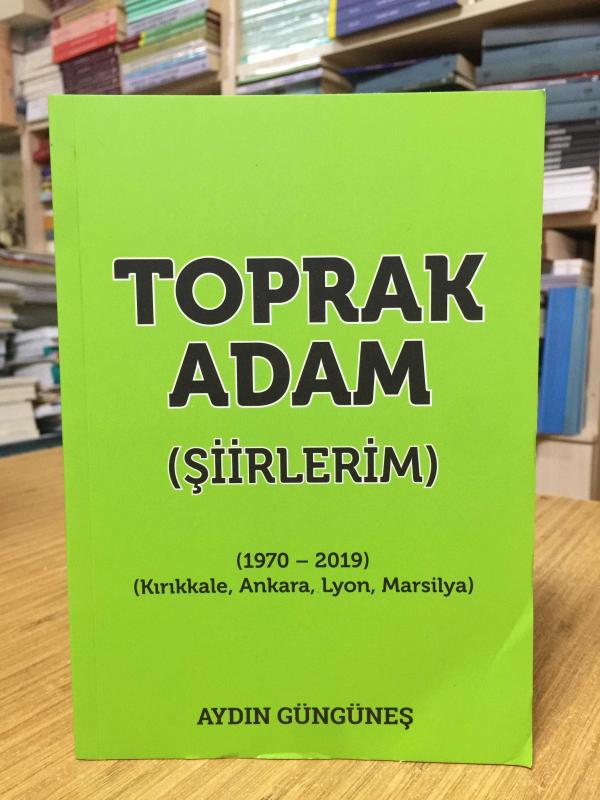 Toprak Adam (Şiirlerim) 1970-2019 Kırıkkale Ankara Lyon Marsilya - Aydın Güngüneş