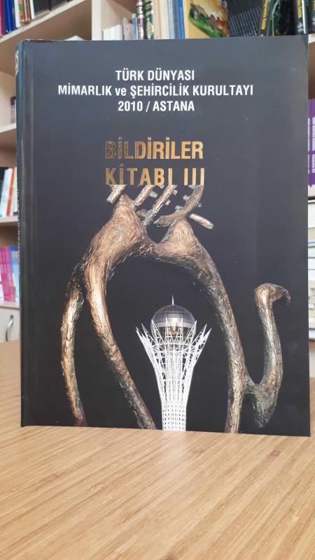 Türk Dünyası Mimarlık ve Şehircilik Kurultayı 2010 / Astana - Bildiriler Kitabı 3