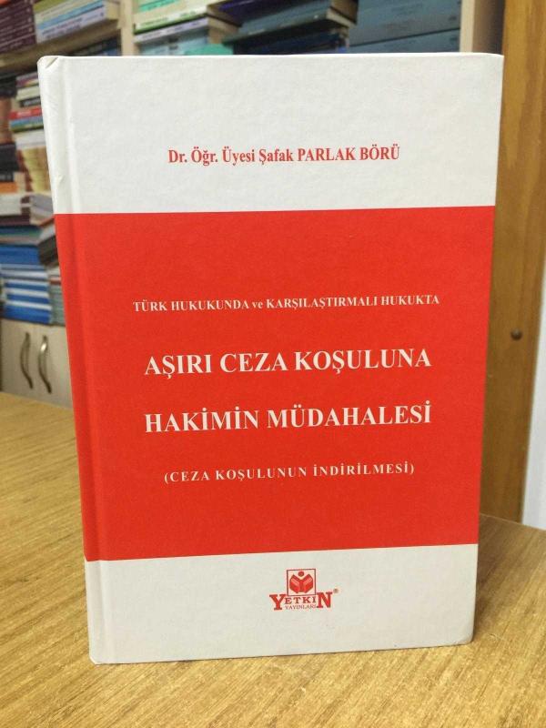 Türk Hukukunda ve Karşılaştırmalı Hukukta Aşırı Ceza Koşuluna Hakimin Müdahalesi - Ceza Koşulunun İndirilmesi [Ciltli]