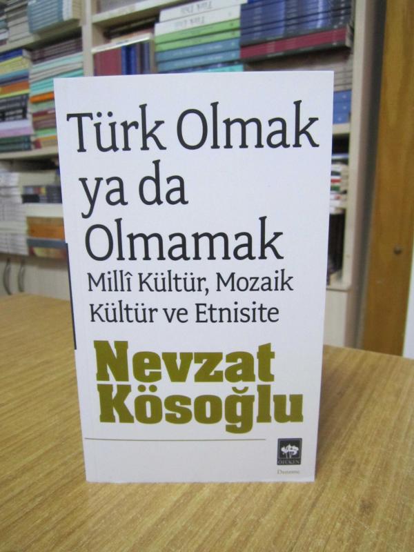 Türk Olmak ya da Olmamak Millî Kültür, Mozaik Kültür ve Etnisite - Nevzat Kösoğlu