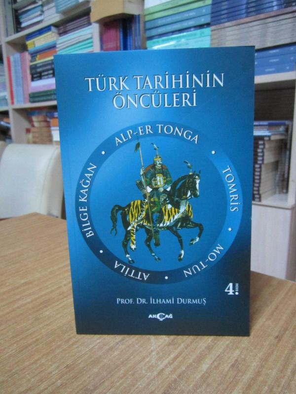 Türk Tarihinin Öncüleri (Alp-Er Tonga Tomris Mo-tun Atilla Bilge Kağan) - Prof. Dr. İlhami Durmuş [4.Baskı]
