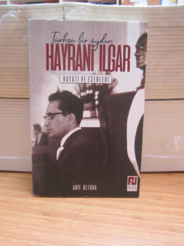 Türkçü Bir Aydın Hayrani Ilgar Hayatı ve Eserleri