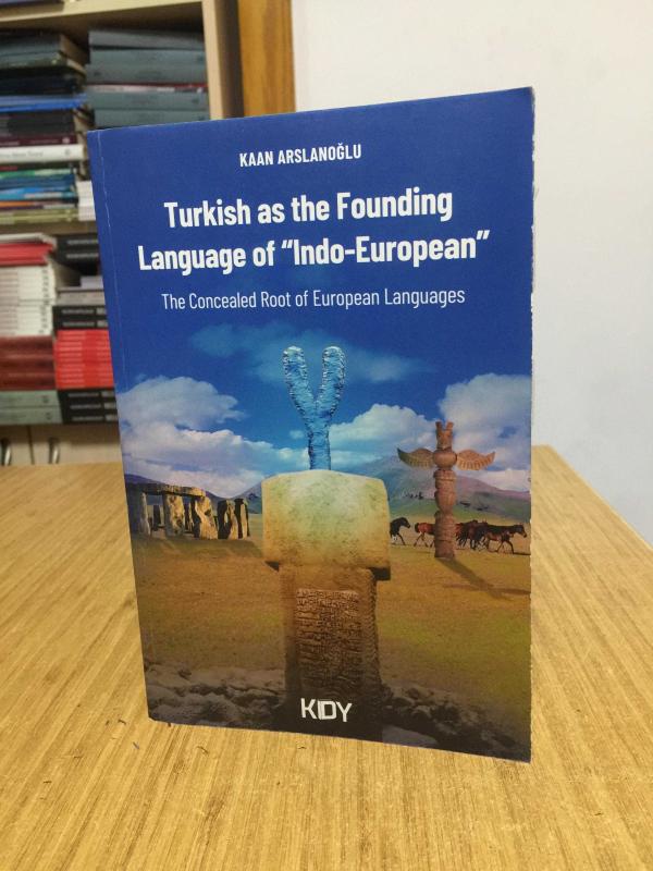 Turkish as the Founding Language of Indo-European The Concealed Root of European Languages