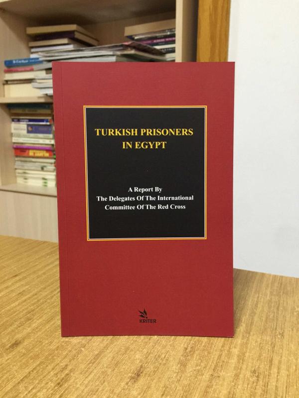 Turkish Prisoners in Egypt - A Report By The Delegates Of The International Committee Of The Red Cross