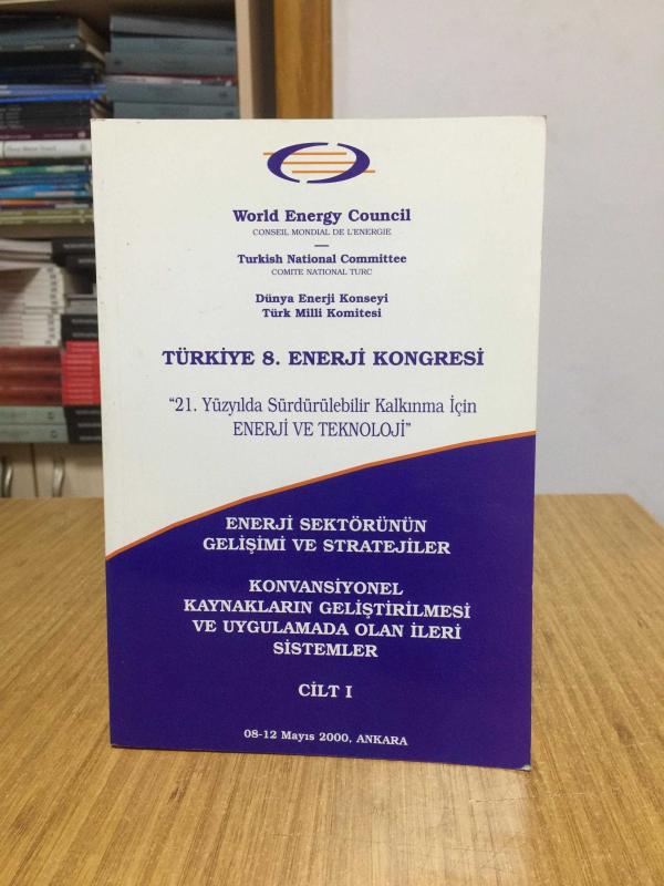 Türkiye 8. Enerji Kongresi 21. Yüzyılda Sürdürülebilir Kalkınma için Enerji ve Teknoloji (1.Cilt) Enerji Sektörünün Gelişimi ve Stratejiler