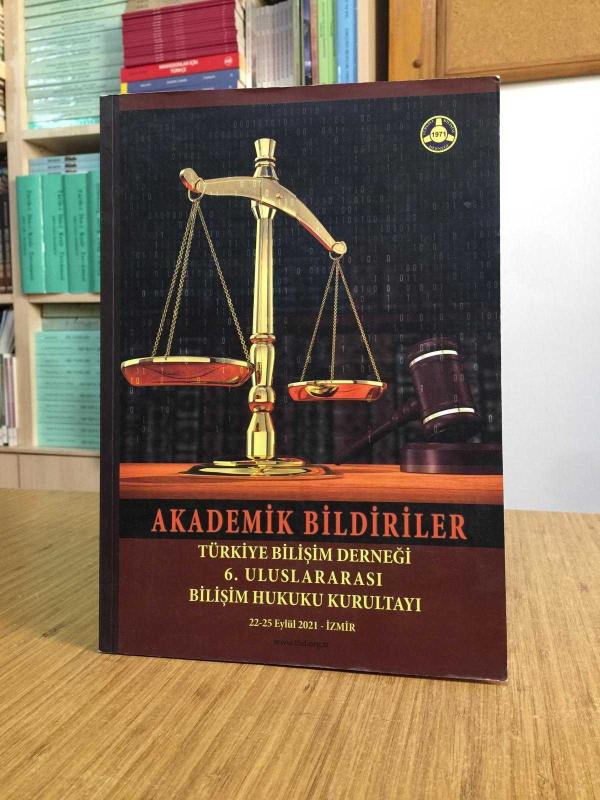 Türkiye Bilişim Derneği 6. Uluslararası Bilişim Hukuku Kurultayı 22-25 Eylül 2021 İzmir AKADEMİK BİLDİRİLER