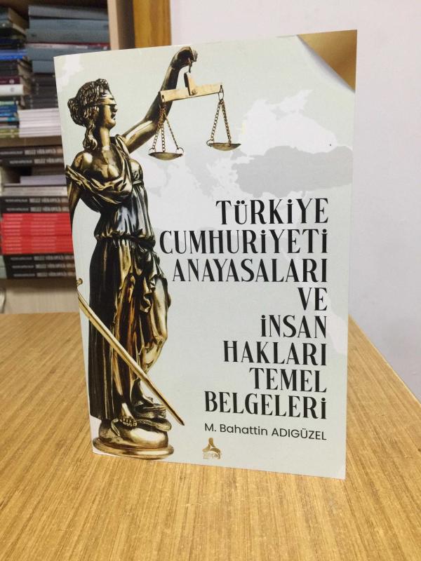 Türkiye Cumhuriyeti Anayasaları ve İnsan Hakları Temel Belgeleri - M. Bahattin Adıgüzel