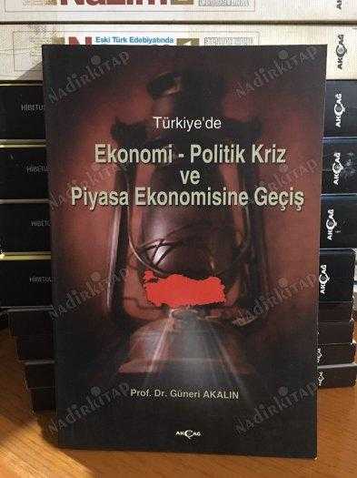Türkiye'de Ekonomi-Politik Kriz ve Piyasa Ekonomisine Geçiş - Güneri Akalın