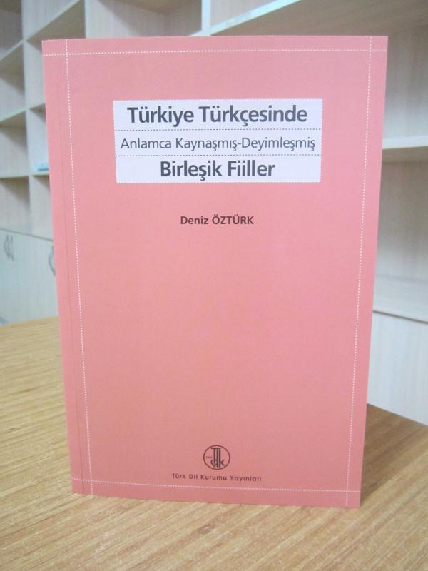 Türkiye Türkçesinde Anlamca Kaynaşmış-Deyimleşmiş Birleşik Fiiller [2.Baskı]
