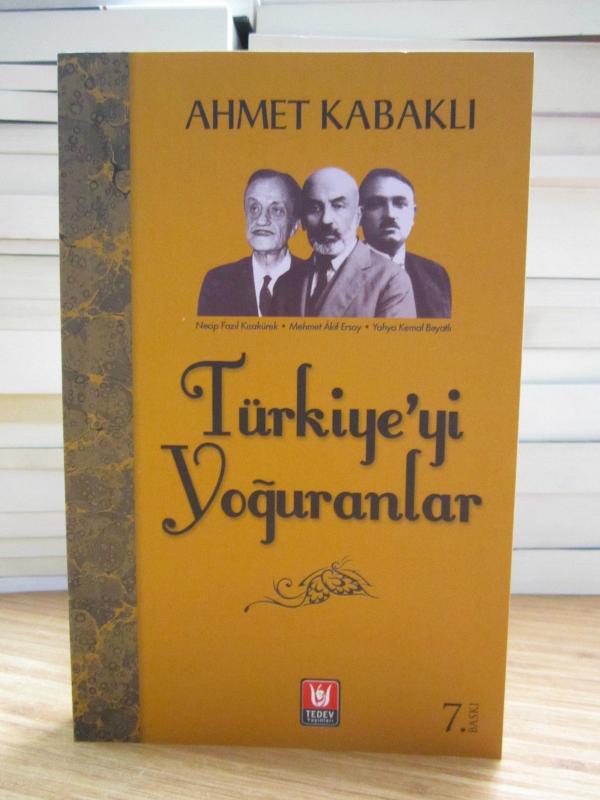 Türkiye'yi Yoğuranlar ( Necip Fazıl Kısakürek Mehmet Akif Ersoy Yahya Kemal Beyatlı ) - Ahmet Kabaklı [7.Baskı]