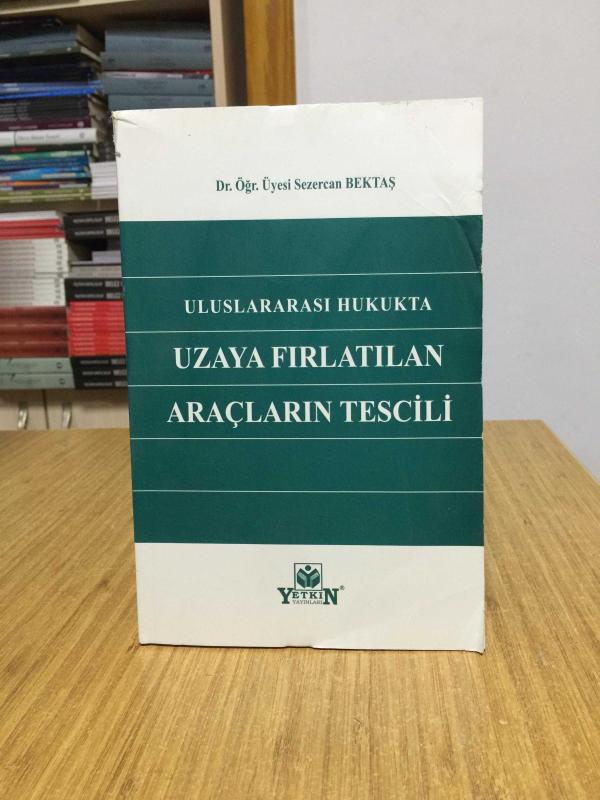 Uluslararası Hukukta Uzaya Fırlatılan Araçların Tescili - Dr. Öğr. Üyesi Sezercan Bektaş