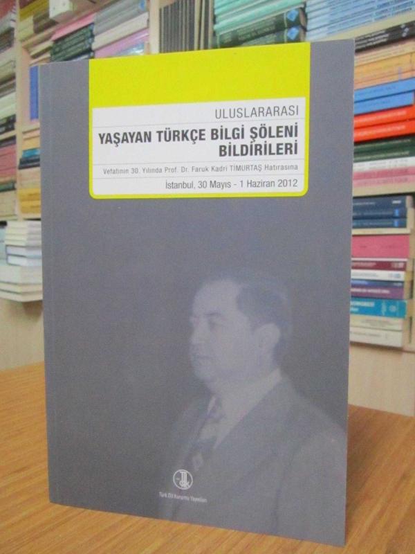 Uluslararası Yaşayan Türkçe Bilgi Şöleni Bildirileri (İstanbul, 30 Mayıs - 1 Haziran 2012) Vefatının 30.Yılında Prof. Dr. Faruk Kadri Timurtaş Hatırasına