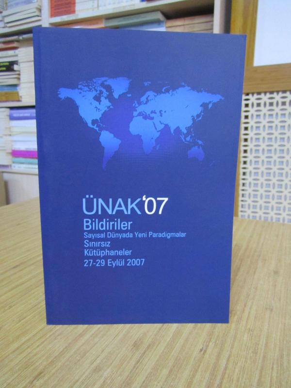 ÜNAK '07 Bildiriler Sayısal Dünyada Yeni Paradigmalar Sınırsız Kütüphaneler 27-29 Eylül 2007 / Üniversite ve Araştırma Kütüphanecileri Derneği