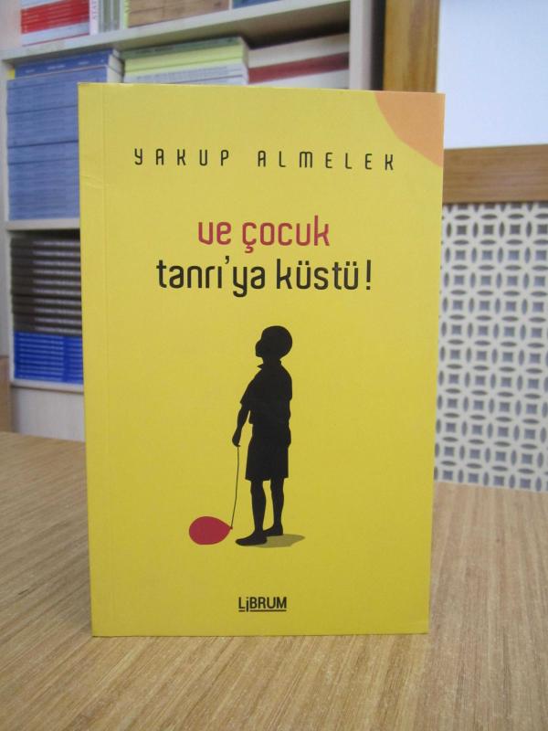 Ve Çocuk Tanrı'ya Küstü - Yakup Almelek