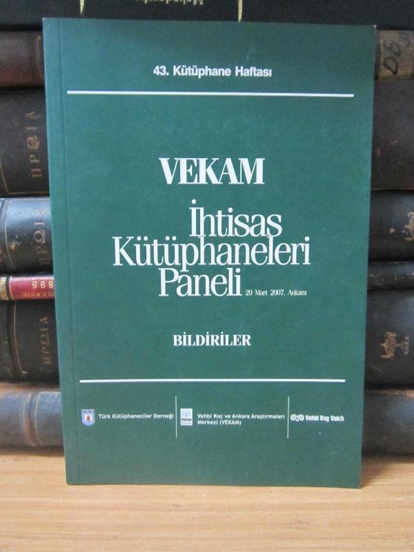 Vekam İhtisas Kütüphaneleri Paneli 29 Mart 2007 - Bildiriler - 43.Kütüphane Haftası