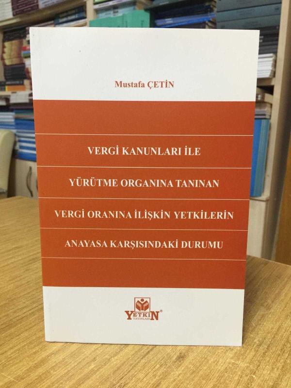 Vergi Kanunları ile Yürütme Organına Tanınan Vergi Oranına İlişkin Yetkilerin Anayasa Karşısındaki Durumu