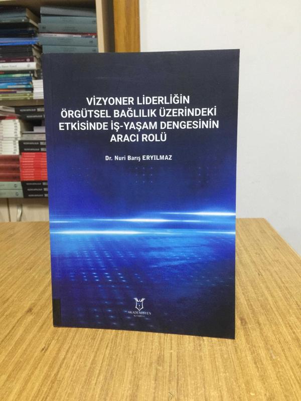 Vizyoner Liderliğin Örgütsel Bağlılık Üzerine Etkisinde İş-Yaşam Dengesinin Aracı Rolü