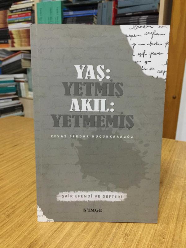 Yaş Yetmiş Akıl Yetmemiş Şair Efendi ve Defteri - Cevat Serdar Küçükkaragöz