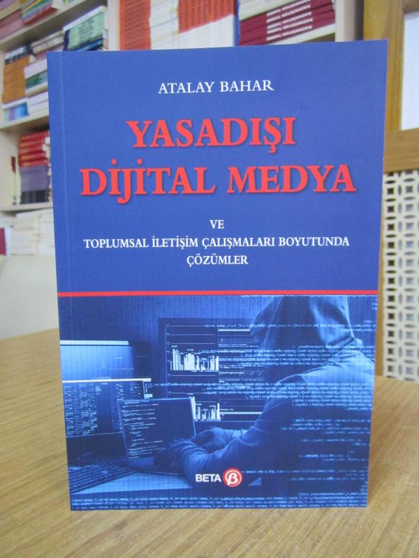 Yasadışı Dijital Medya ve Toplumsal İletişim Çalışmaları Boyutunda Çözümler - Dr. Atalay Bahar