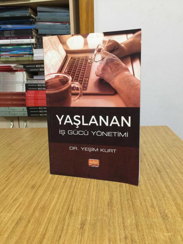 Yaşlanan İş Gücü Yönetimi - Dr. Yeşim Kurt / Nobel Bilimsel Eserler