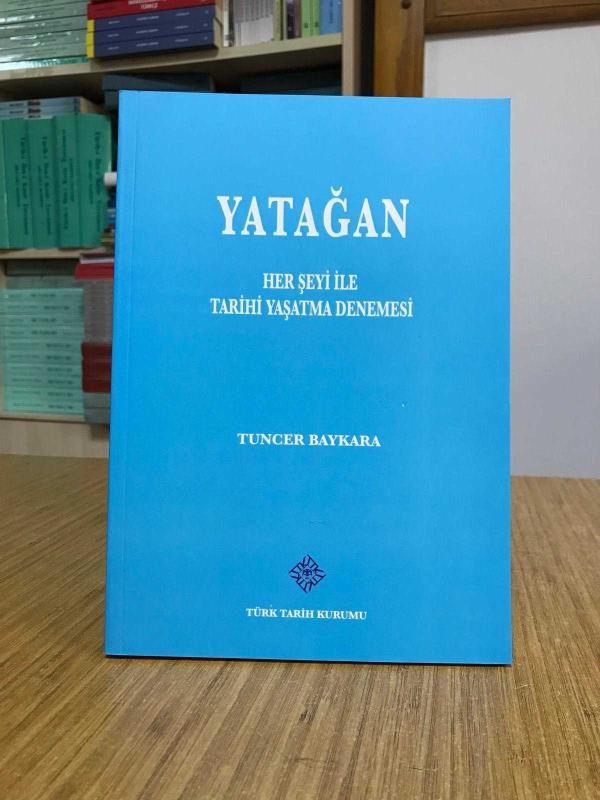 YATAĞAN Her Şeyi ile Tarihi Yaşatma Denemesi - Tuncer Baykara