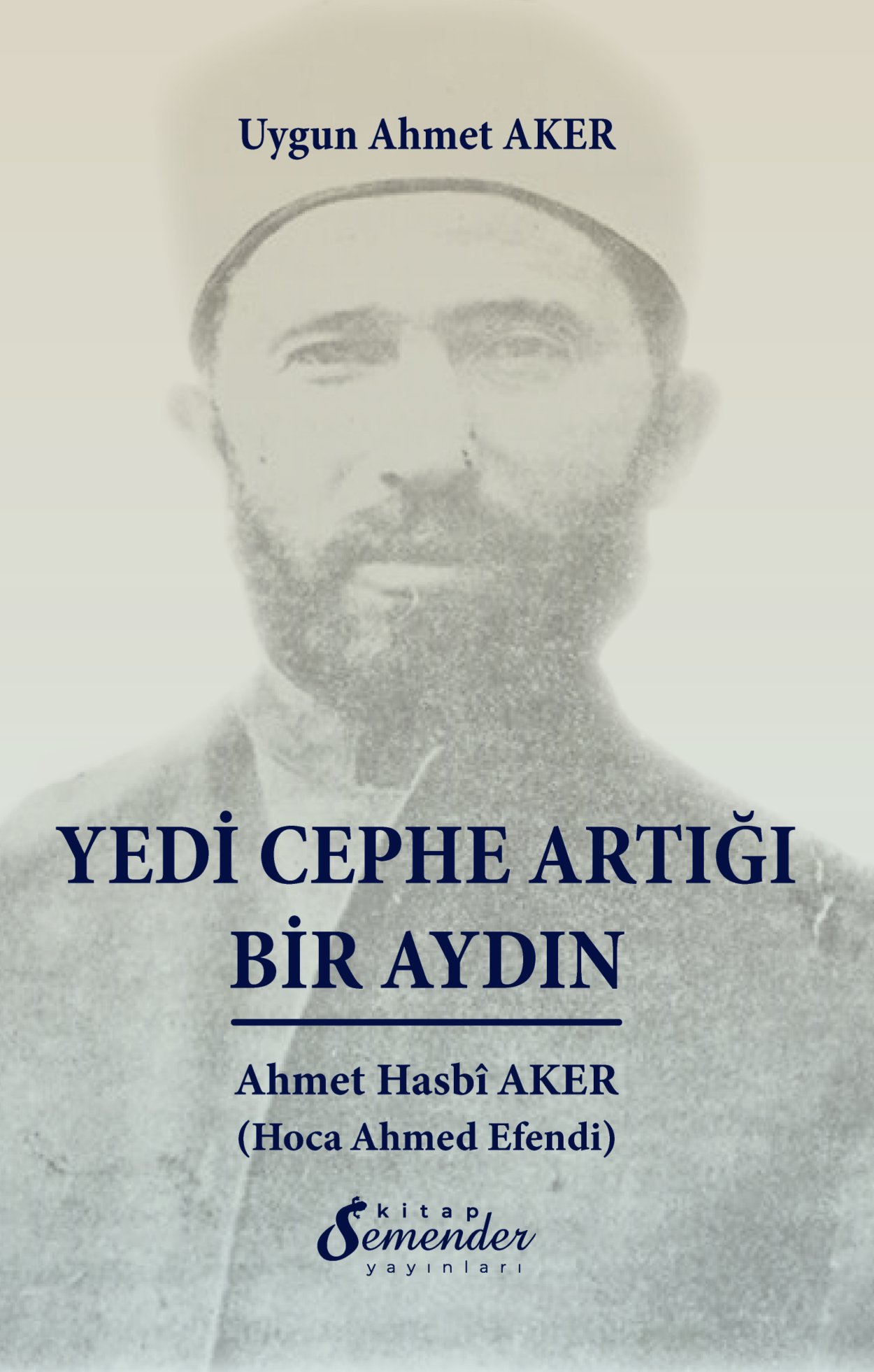 Yedi Cephe Artığı Bir Aydın Ahmet Hasbi Aker (Hoca Ahmed Efendi)